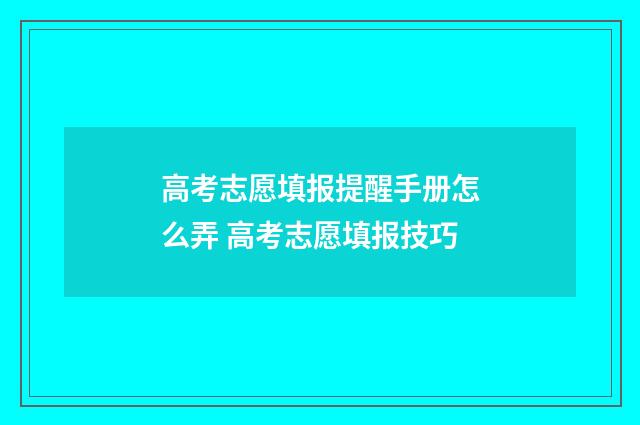 高考志愿填报提醒手册怎么弄 高考志愿填报技巧