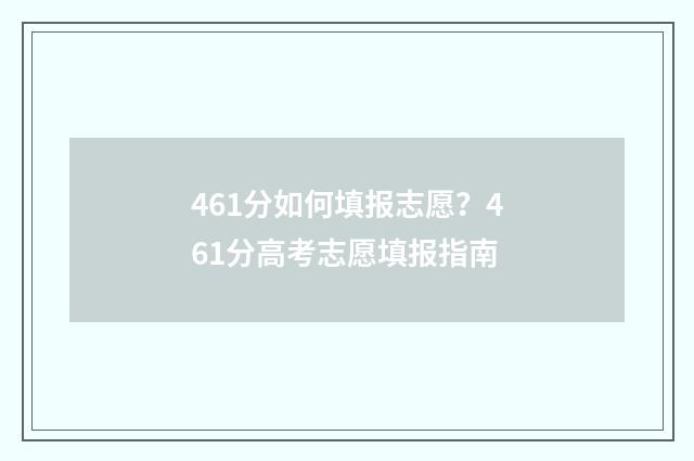 461分如何填报志愿?461分高考志愿填报指南