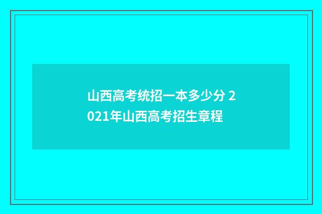 山西高考统招一本多少分 2021年山西高考招生章程