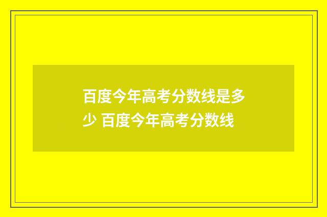 百度今年高考分数线是多少 百度今年高考分数线