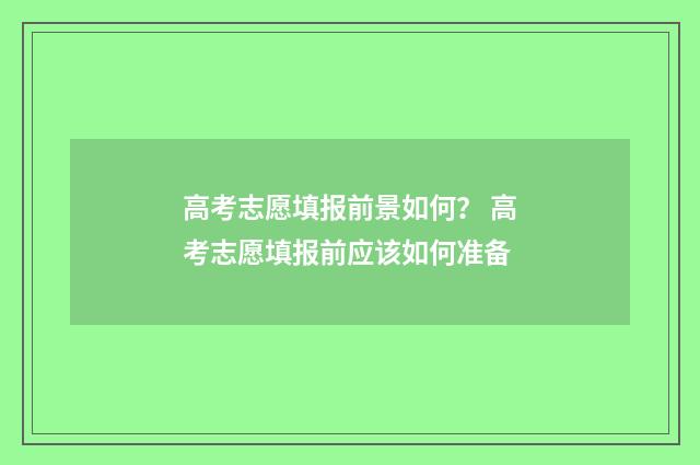 高考志愿填报前景如何? 高考志愿填报前应该如何准备