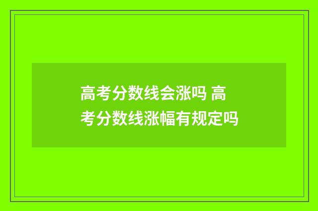 高考分数线会涨吗 高考分数线涨幅有规定吗