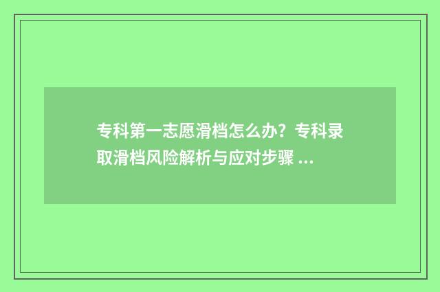 专科第一志愿滑档怎么办?专科录取滑档风险解析与应对步骤 专科第一志愿滑档还没有被录取的可能性