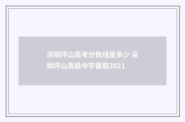 深圳坪山高考分数线是多少 深圳坪山高级中学录取2021