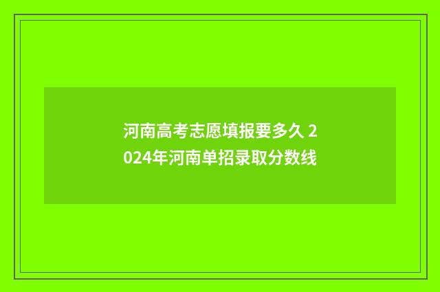 河南高考志愿填报要多久 2024年河南单招录取分数线