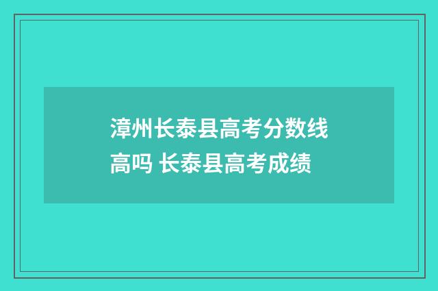 漳州长泰县高考分数线高吗 长泰县高考成绩
