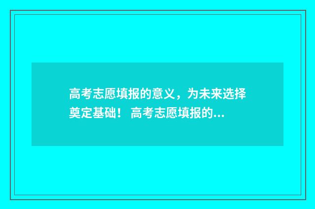 高考志愿填报的意义，为未来选择奠定基础！ 高考志愿填报的学校不想去怎么办