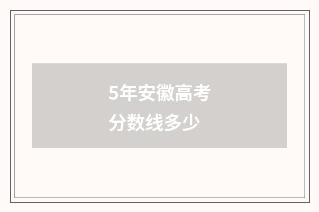 5年安徽高考分数线多少