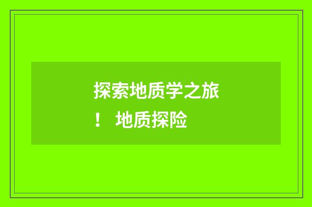 探索地质学之旅! 地质探险
