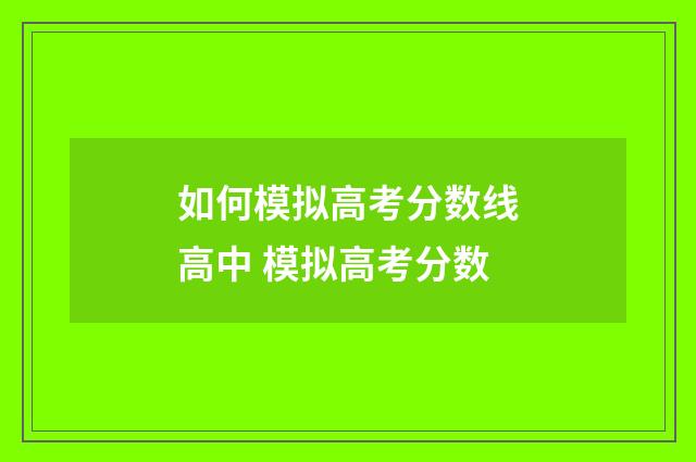 如何模拟高考分数线高中 模拟高考分数