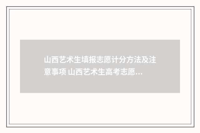 山西艺术生填报志愿计分方法及注意事项 山西艺术生高考志愿填报