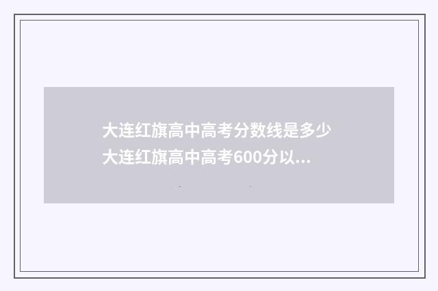 大连红旗高中高考分数线是多少 大连红旗高中高考600分以上多少人