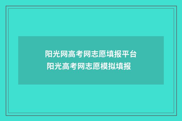 阳光网高考网志愿填报平台 阳光高考网志愿模拟填报