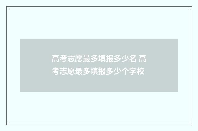 高考志愿最多填报多少名 高考志愿最多填报多少个学校
