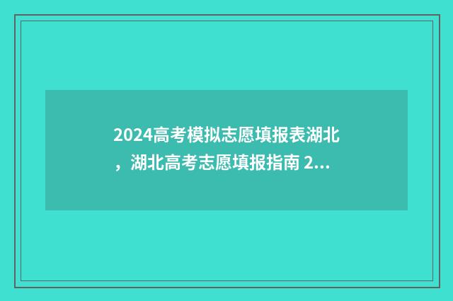 2024高考模拟志愿填报表湖北，湖北高考志愿填报指南 2024高考模拟志愿填报怎么填