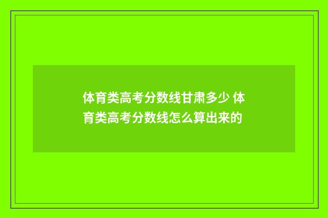 体育类高考分数线甘肃多少 体育类高考分数线怎么算出来的