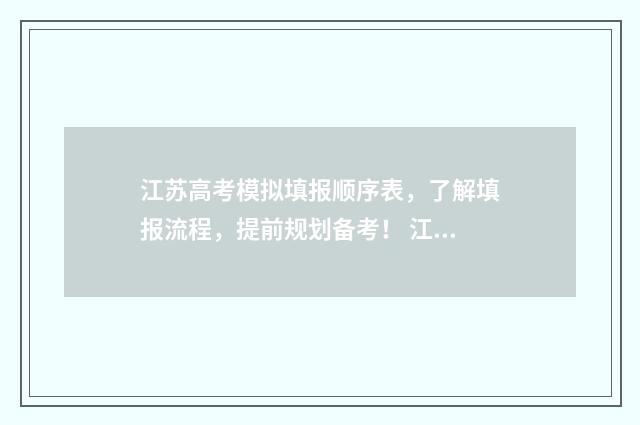 江苏高考模拟填报顺序表,了解填报流程,提前规划备考! 江苏高考模拟填报志愿入口