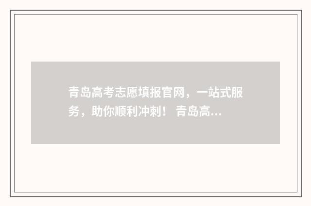 青岛高考志愿填报官网,一站式服务,助你顺利冲刺! 青岛高考志愿填报机构追梦起航