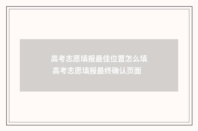 高考志愿填报最佳位置怎么填 高考志愿填报最终确认页面