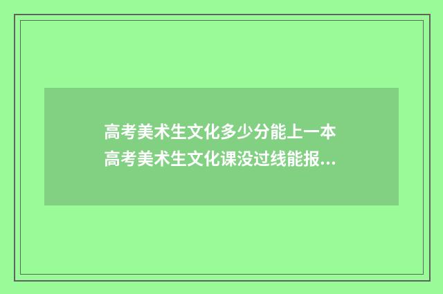 高考美术生文化多少分能上一本 高考美术生文化课没过线能报什么学校?