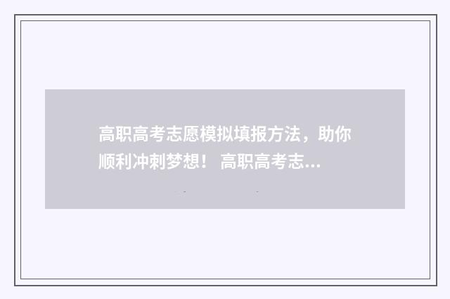 高职高考志愿模拟填报方法,助你顺利冲刺梦想! 高职高考志愿模拟器