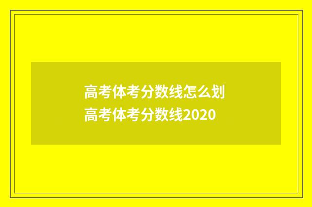 高考体考分数线怎么划 高考体考分数线2020
