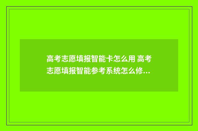 高考志愿填报智能卡怎么用 高考志愿填报智能参考系统怎么修改个人信息