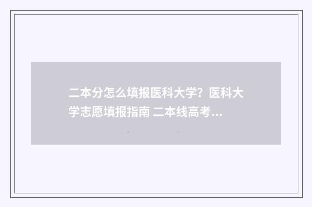 二本分怎么填报医科大学?医科大学志愿填报指南 二本线高考如何填报志愿
