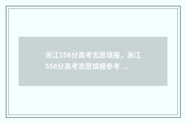 浙江558分高考志愿填报,浙江558分高考志愿填报参考 浙江高考558分上什么学校