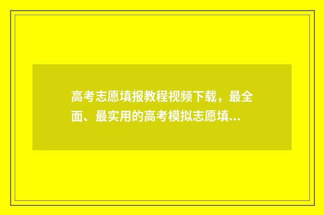高考志愿填报教程视频下载,最全面、最实用的高考模拟志愿填报指南! 高考志愿填报教师介绍