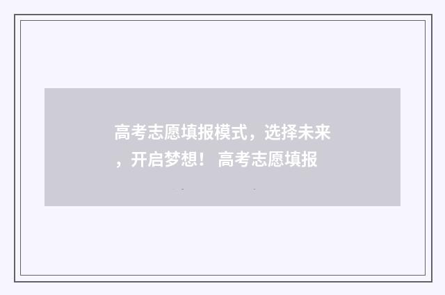 高考志愿填报模式,选择未来,开启梦想! 高考志愿填报