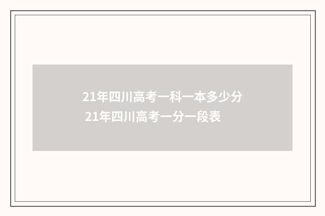 21年四川高考一科一本多少分 21年四川高考一分一段表