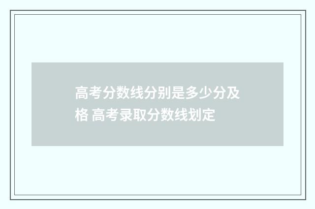 高考分数线分别是多少分及格 高考录取分数线划定