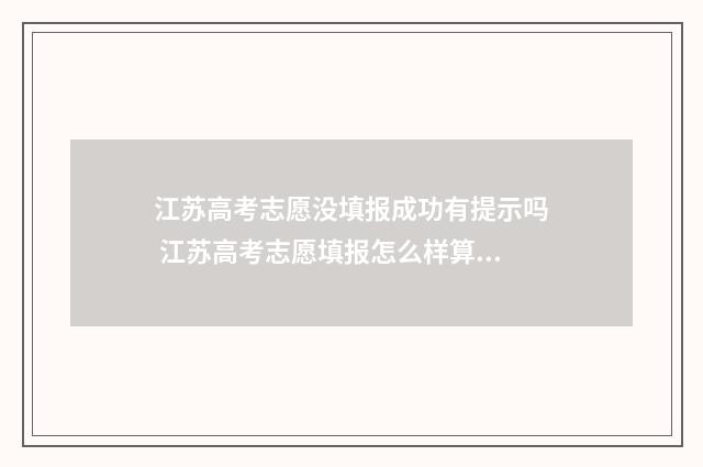江苏高考志愿没填报成功有提示吗 江苏高考志愿填报怎么样算成功