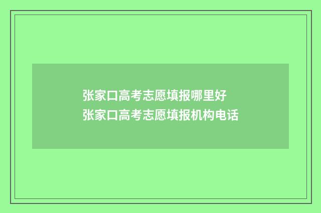 张家口高考志愿填报哪里好 张家口高考志愿填报机构电话