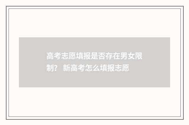 高考志愿填报是否存在男女限制？ 新高考怎么填报志愿
