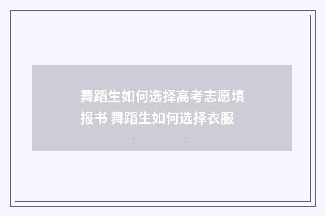 舞蹈生如何选择高考志愿填报书 舞蹈生如何选择衣服