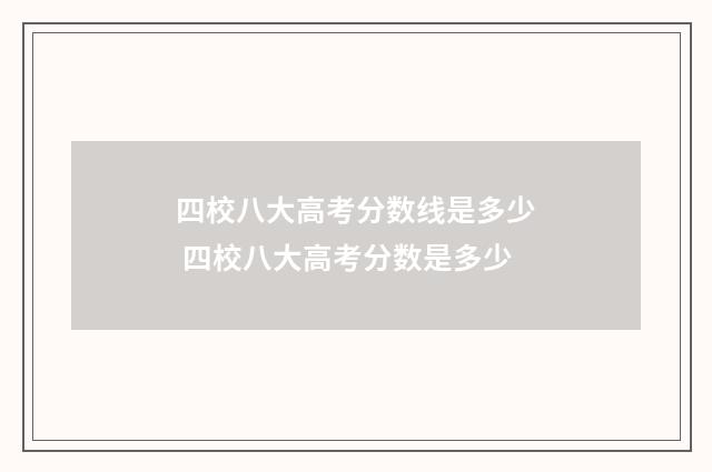 四校八大高考分数线是多少 四校八大高考分数是多少