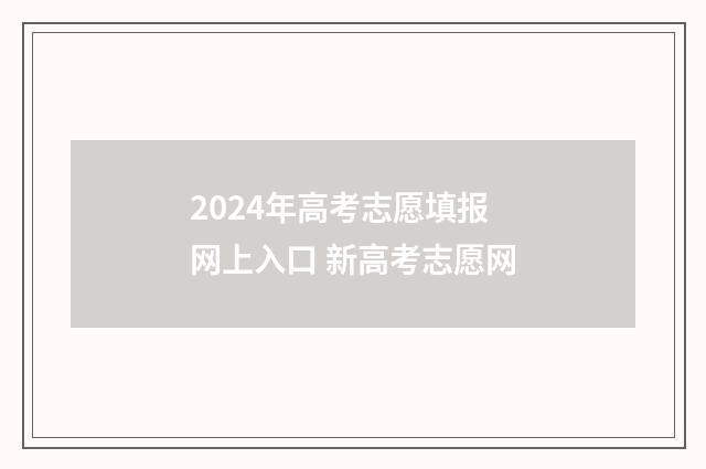 2024年高考志愿填报网上入口 新高考志愿网