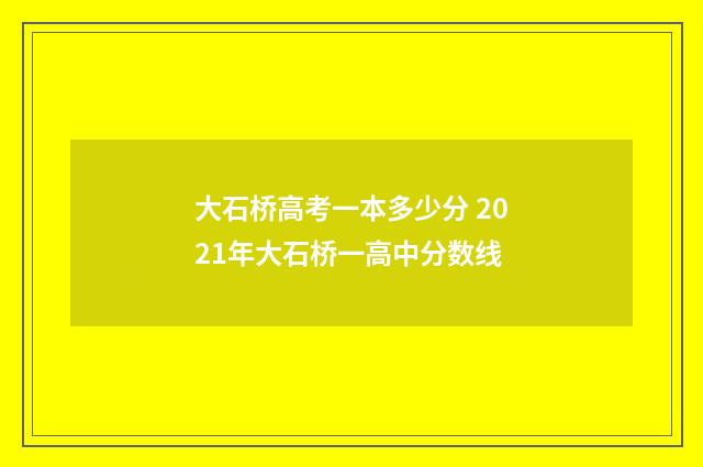 大石桥高考一本多少分 2021年大石桥一高中分数线