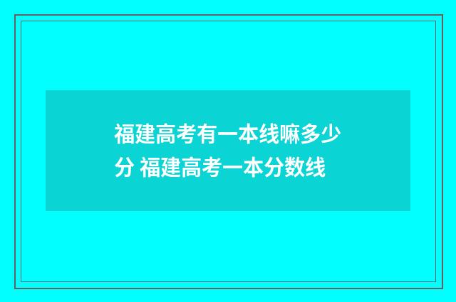 福建高考有一本线嘛多少分 福建高考一本分数线