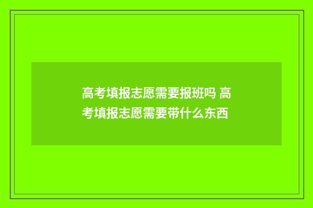 高考填报志愿需要报班吗 高考填报志愿需要带什么东西
