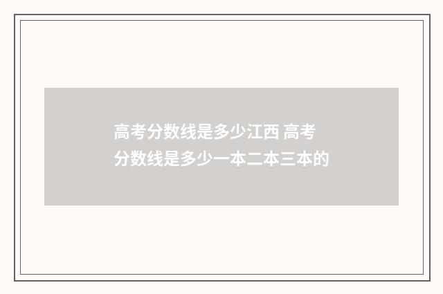 高考分数线是多少江西 高考分数线是多少一本二本三本的