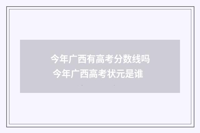 今年广西有高考分数线吗 今年广西高考状元是谁