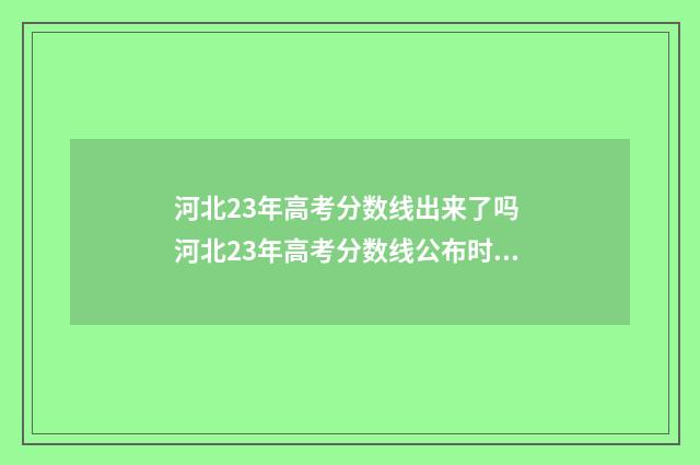 河北23年高考分数线出来了吗 河北23年高考分数线公布时间