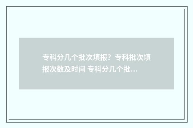 专科分几个批次填报？专科批次填报次数及时间 专科分几个批次录取