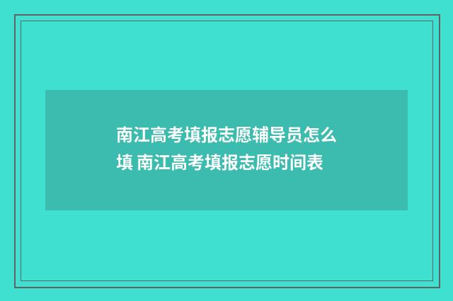 南江高考填报志愿辅导员怎么填 南江高考填报志愿时间表
