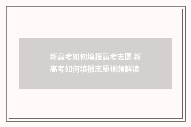 新高考如何填报高考志愿 新高考如何填报志愿视频解读