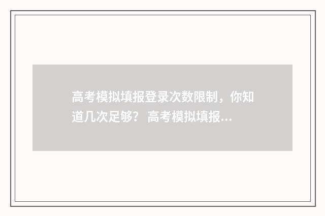 高考模拟填报登录次数限制，你知道几次足够？ 高考模拟填报样板图