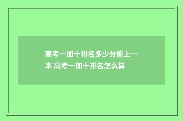 高考一加十排名多少分能上一本 高考一加十排名怎么算